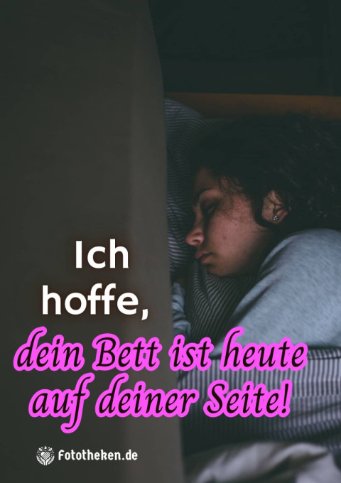 Ich hoffe, dein Bett ist heute auf deiner Seite!