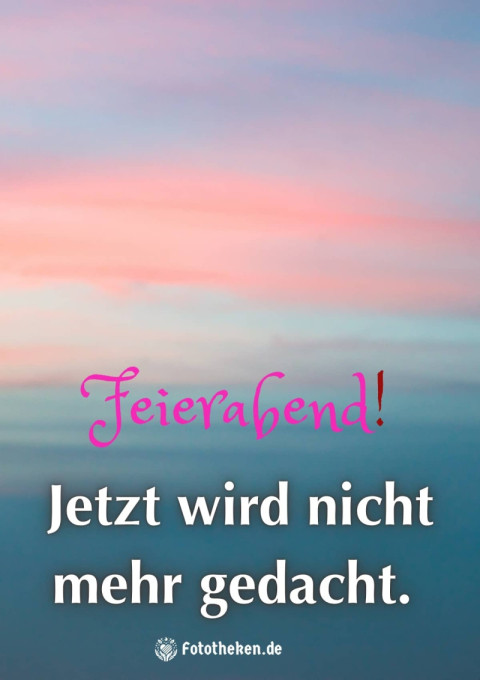 Feierabend! Jetzt wird nicht mehr gedacht