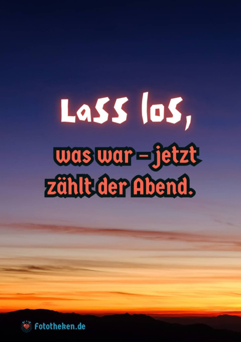 Lass los, was war – jetzt zählt der Abend