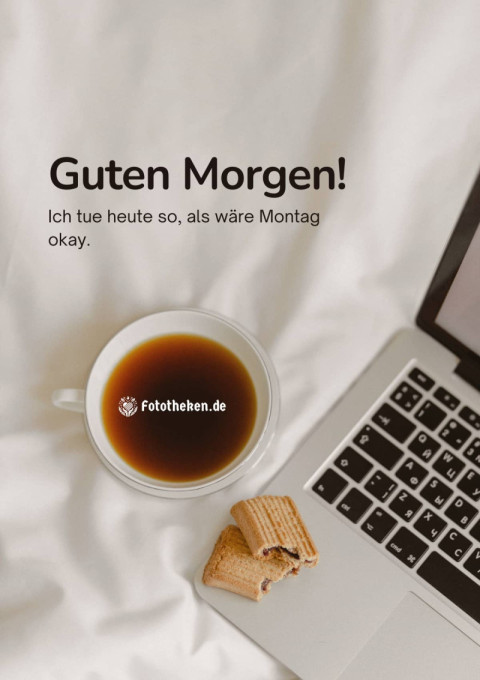 Guten Morgen! Ich tue heute so, als wäre Montag okay