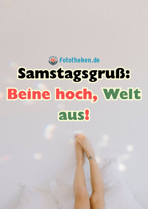 Samstagsgruß Beine hoch, Welt aus!