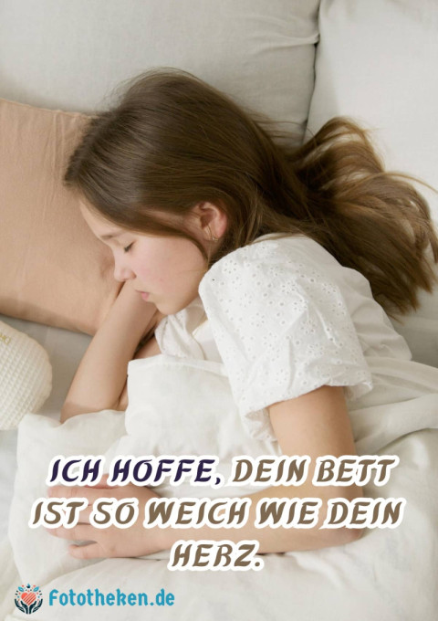 Ich hoffe, dein Bett ist so weich wie dein Herz