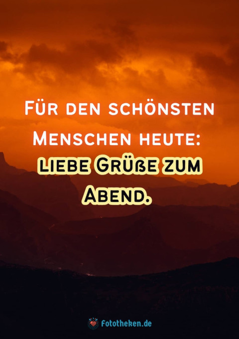 Für den schönsten Menschen heute liebe Grüße zum Abend