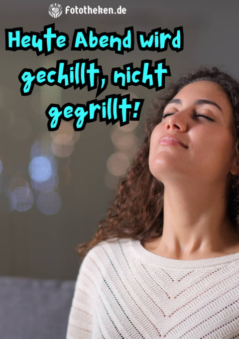 Heute Abend wird gechillt, nicht gegrillt!