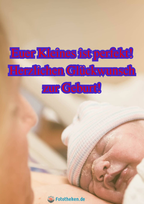 Euer Kleines ist perfekt! Herzlichen Glückwunsch zur Geburt!