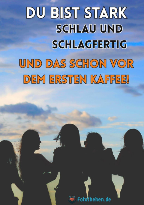 Du bist stark, schlau und schlagfertig – und das schon vor dem ersten Kaffee!