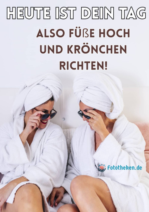 Heute ist dein Tag – also Füße hoch und Krönchen richten!