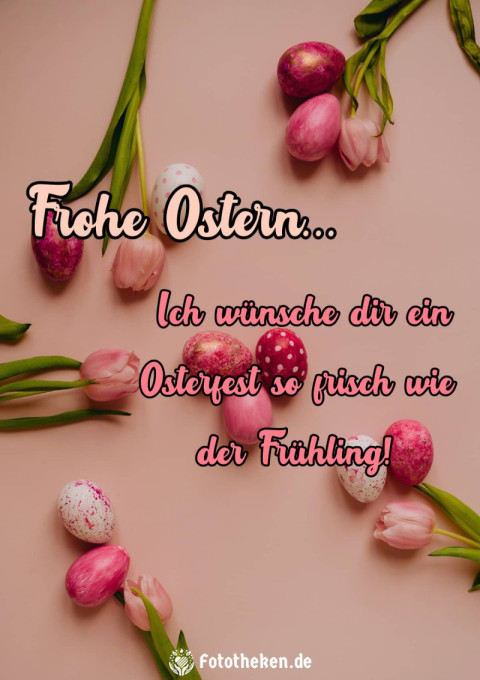 Ich wünsche dir ein Osterfest so frisch wie der Frühling!