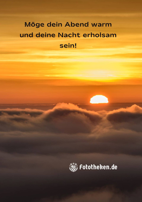 Möge dein Abend warm und deine Nacht erholsam sein!