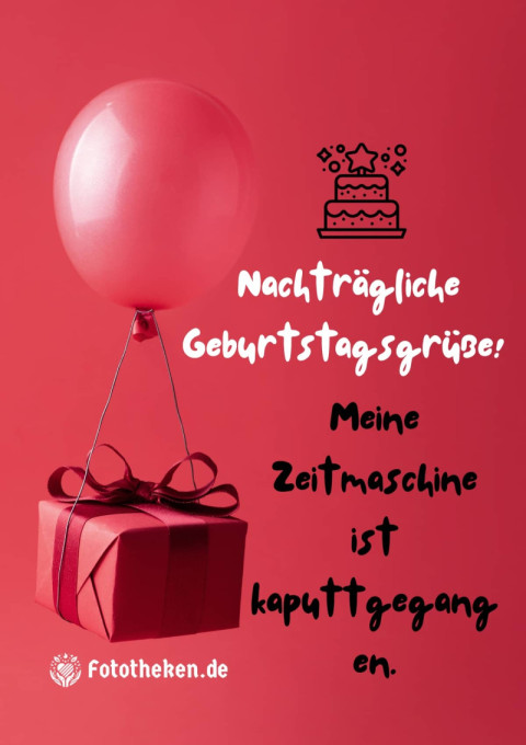 Nachträgliche Geburtstagsgrüße! Meine Zeitmaschine ist kaputtgegangen