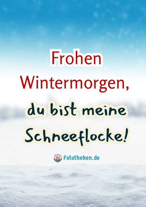 Frohen Wintermorgen, du bist meine Schneeflocke!