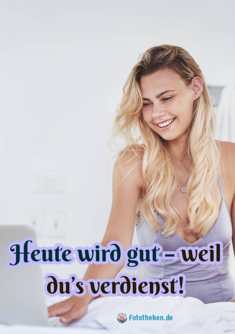 Heute wird gut – weil du’s verdienst!