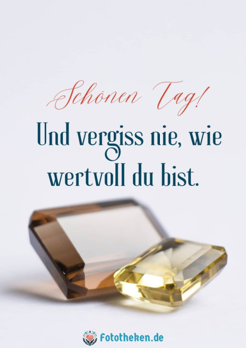Schönen Tag! Und vergiss nie, wie wertvoll du bist