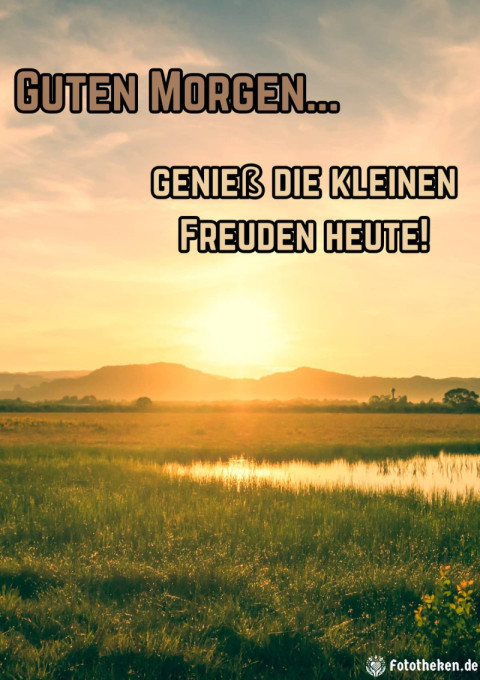 Guten Morgen, genieß die kleinen Freuden heute!