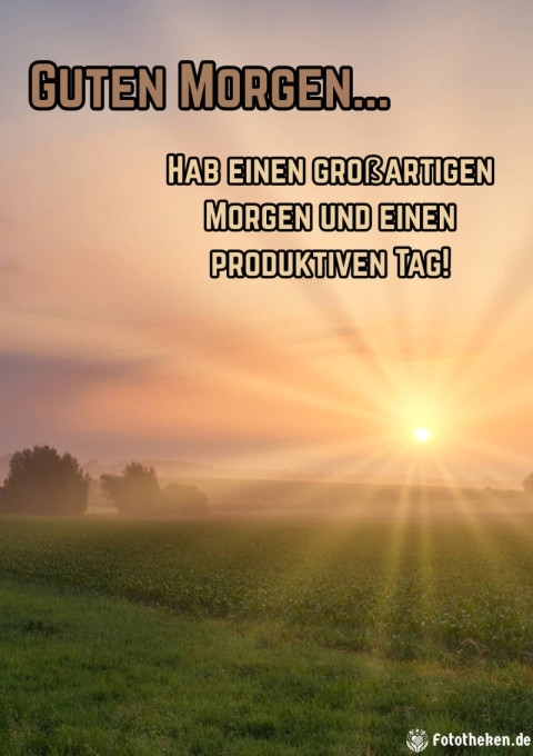 Hab einen großartigen Morgen und einen produktiven Tag!