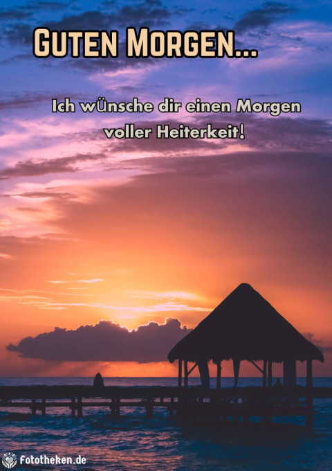 Ich wünsche dir einen Morgen voller Heiterkeit!