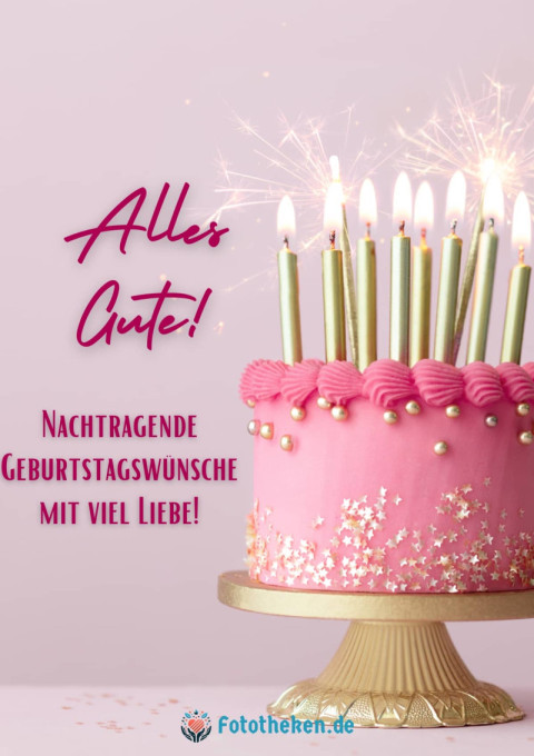 Nachtragende Geburtstagswünsche mit viel Liebe!