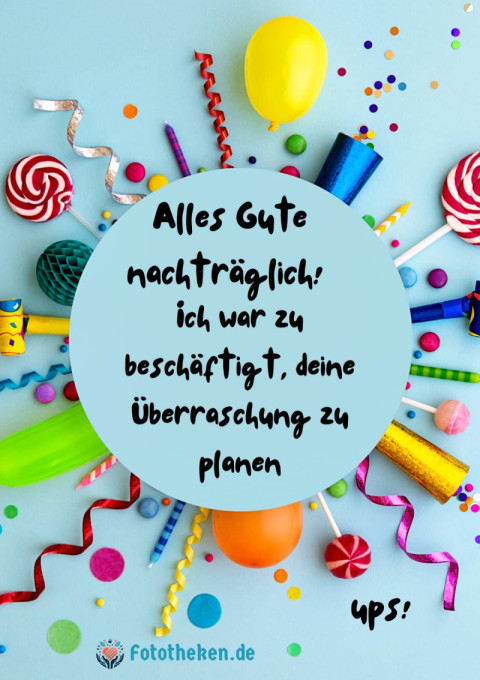 Alles Gute nachträglich! Ich war zu beschäftigt, deine Überraschung zu planen    ups