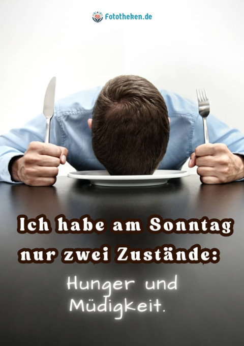 Ich habe am Sonntag nur zwei Zustände Hunger und Müdigkeit