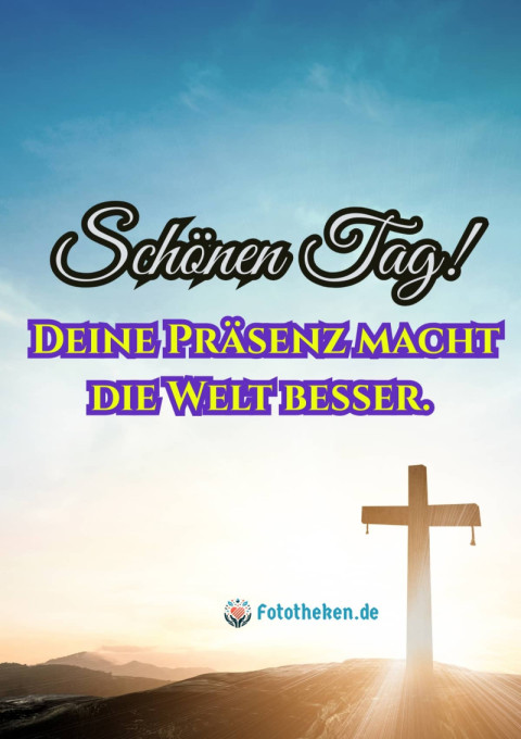 Schönen Tag! Deine Präsenz macht die Welt besser