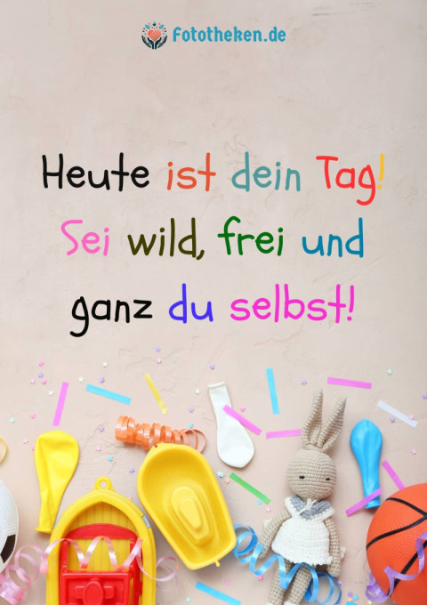 Heute ist dein Tag! Sei wild, frei und ganz du selbst!