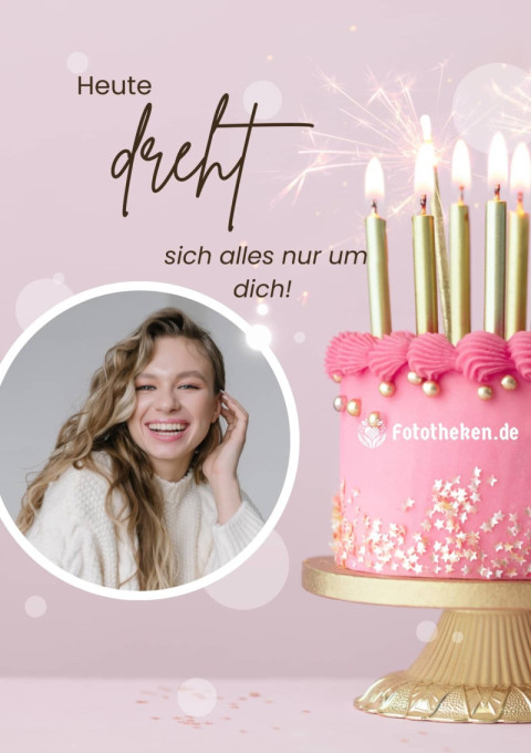 Heute dreht sich alles nur um dich!