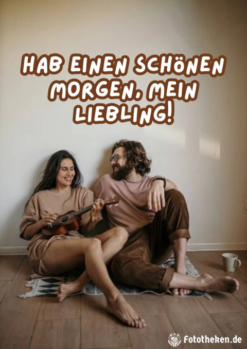 Hab einen schönen Morgen, mein Liebling!