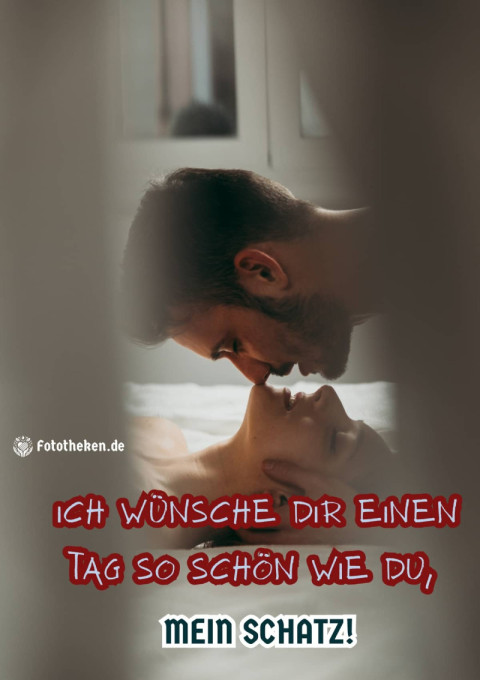 Ich wünsche dir einen Tag so schön wie du, mein Schatz!