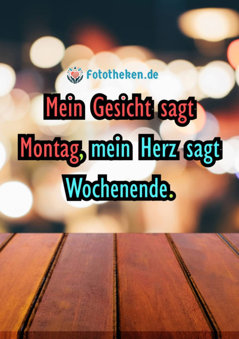 Mein Gesicht sagt Montag, mein Herz sagt Wochenende