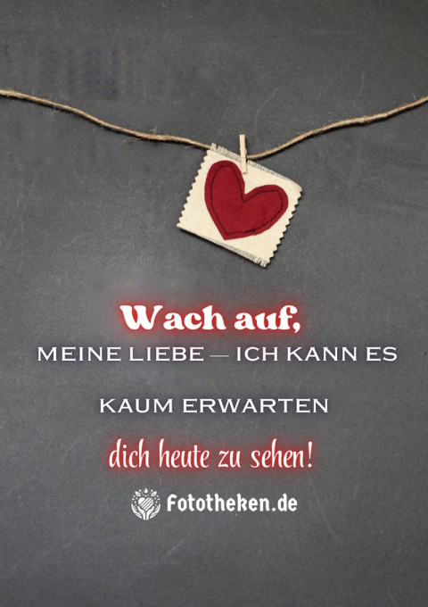 Wach auf, meine Liebe – ich kann es kaum erwarten, dich heute zu sehen!