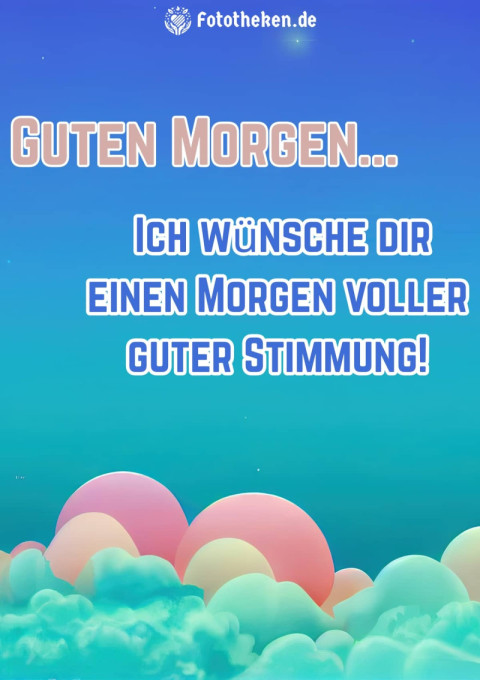 Ich wünsche dir einen Morgen voller guter Stimmung!