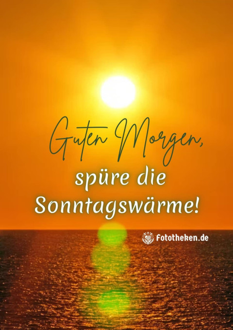 Guten Morgen, spüre die Sonntagswärme!