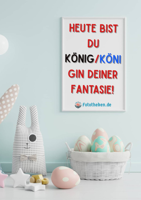 Heute bist du König,Königin deiner Fantasie!