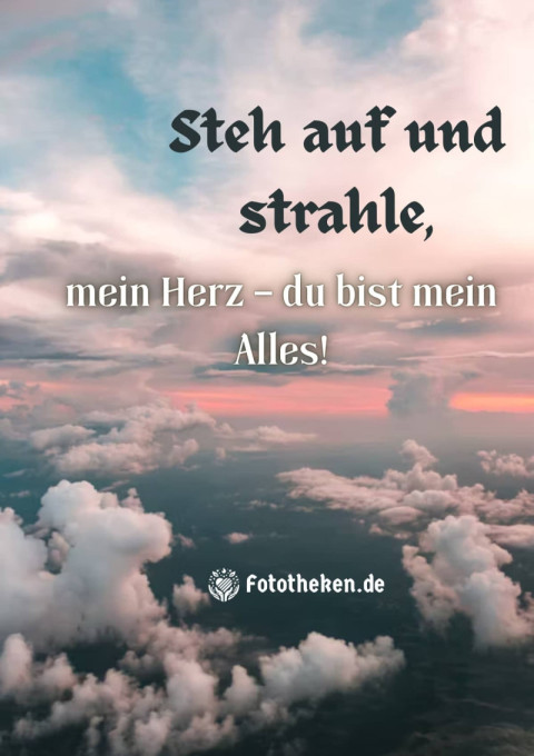Steh auf und strahle, mein Herz – du bist mein Alles!