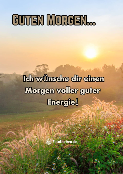 Ich wünsche dir einen Morgen voller guter Energie!