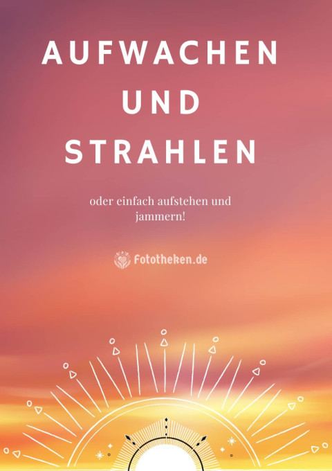 Aufwachen und strahlen, oder einfach aufstehen und jammern!