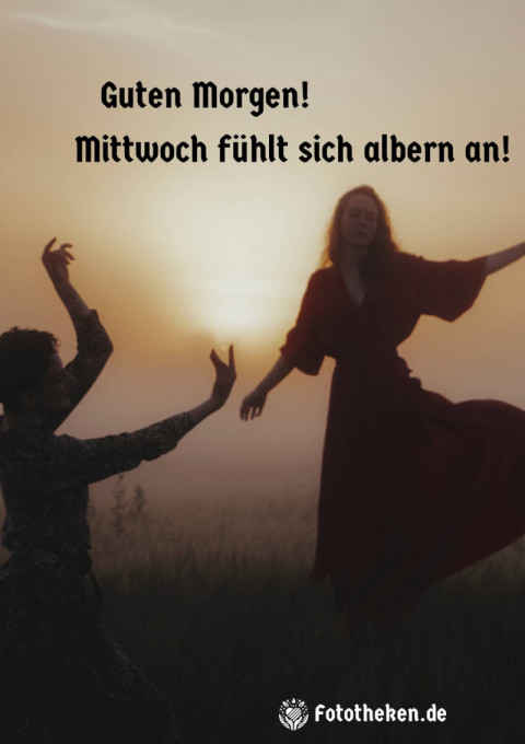Guten Morgen! Mittwoch fühlt sich albern an!