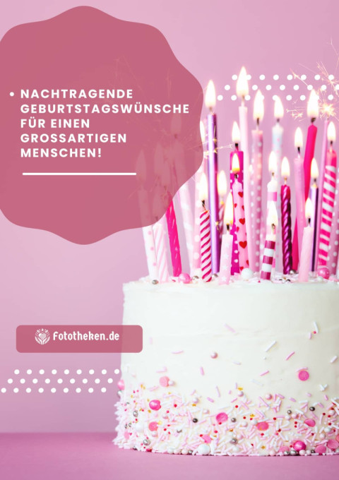 Nachtragende Geburtstagswünsche für einen großartigen Menschen!