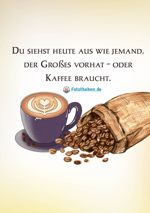 Du siehst heute aus wie jemand, der Großes vorhat – oder Kaffee braucht