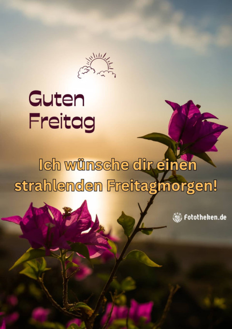 Ich wünsche dir einen strahlenden Freitagmorgen!