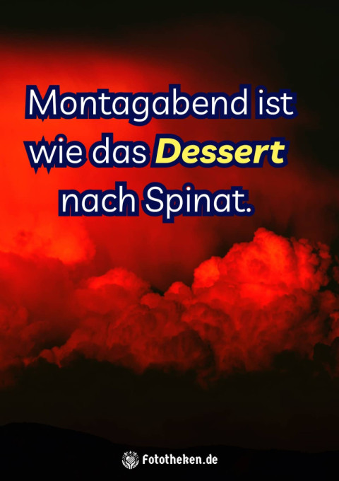 Montagabend ist wie das Dessert nach Spinat