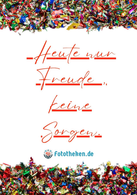 Heute nur Freude, keine Sorgen