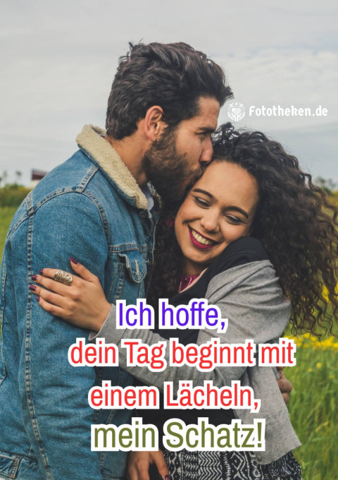 Ich hoffe, dein Tag beginnt mit einem Lächeln, mein Schatz!