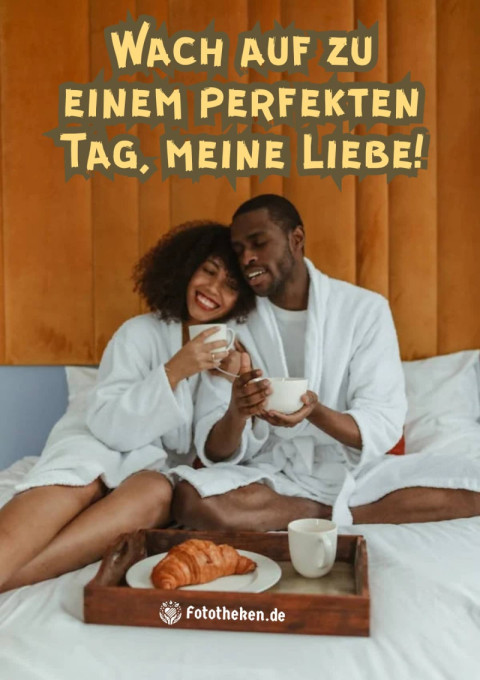 Wach auf zu einem perfekten Tag, meine Liebe!