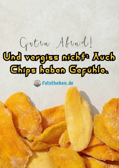 Guten Abend! Und vergiss nicht Auch Chips haben Gefühle