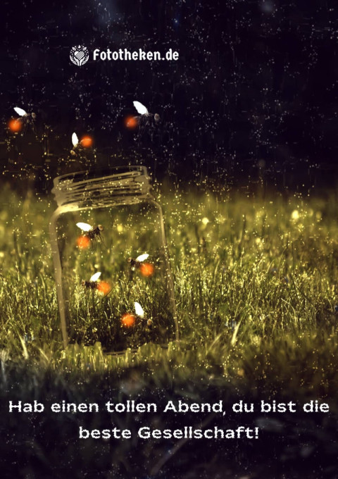 Hab einen tollen Abend, du bist die beste Gesellschaft!