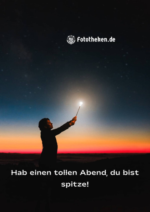 Hab einen tollen Abend, du bist spitze!