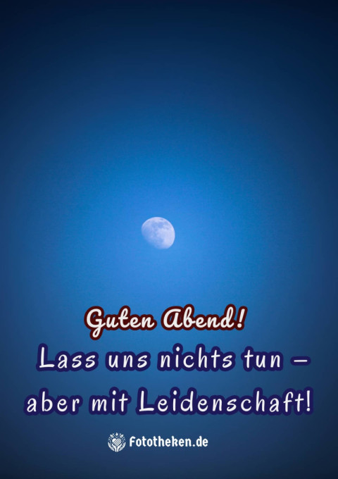 Guten Abend! Lass uns nichts tun – aber mit Leidenschaft!