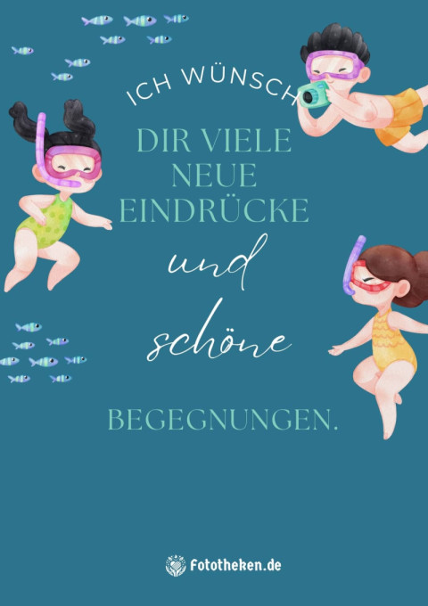 Ich wünsch dir viele neue Eindrücke und schöne Begegnungen
