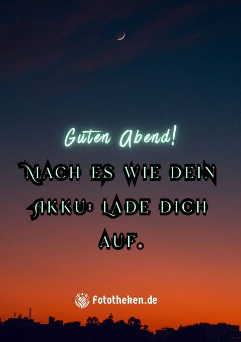 Guten Abend! Mach es wie dein Akku Lade dich auf